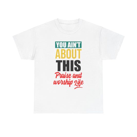 You Ain't About This Praise & Worship Life Version 1 Unisex Heavy Cotton Tee