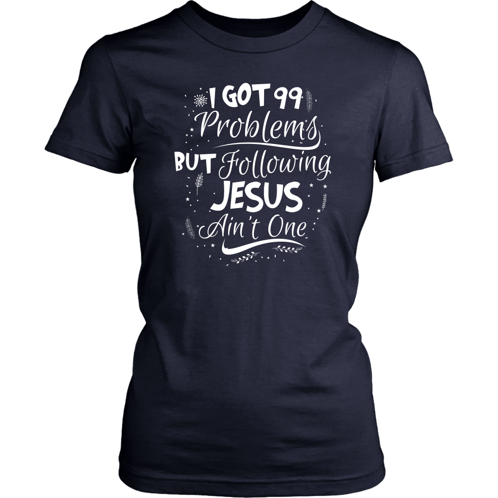 99 Problems But Following Jesus Ain't One Women's T-Shirt Part 2