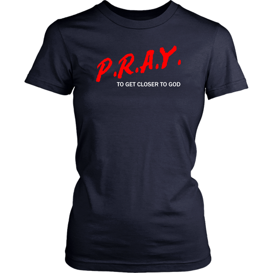 P.R.A.Y. To Get Closer To God Women's T-Shirt Part 2