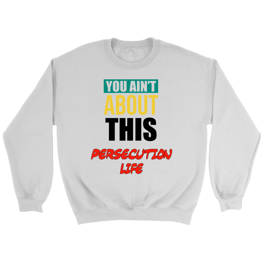 You Ain't About This Persecution Life Crewneck Part 1