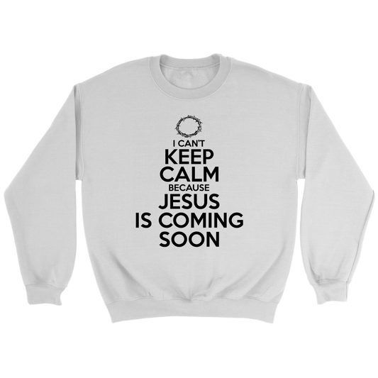 I Can't Keep Calm Jesus is Coming Soon Crewneck Part 1