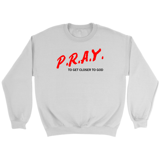 P.R.A.Y. To Get Closer To God Crewneck Part 1