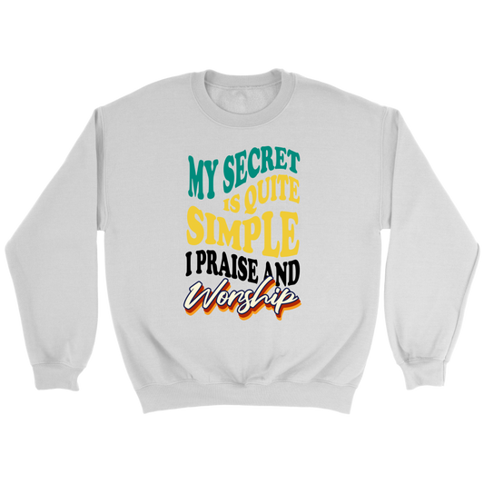 My Secret Is Quite Simple…I Praise And Worship Crewneck Part 1