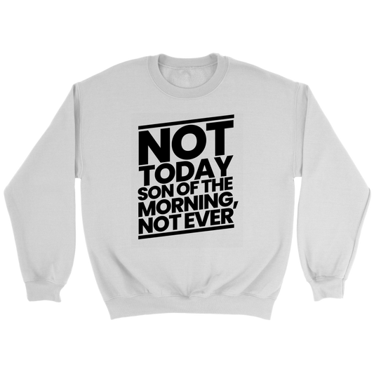 Not Today Son of the Morning Not Ever Crewneck Part 1