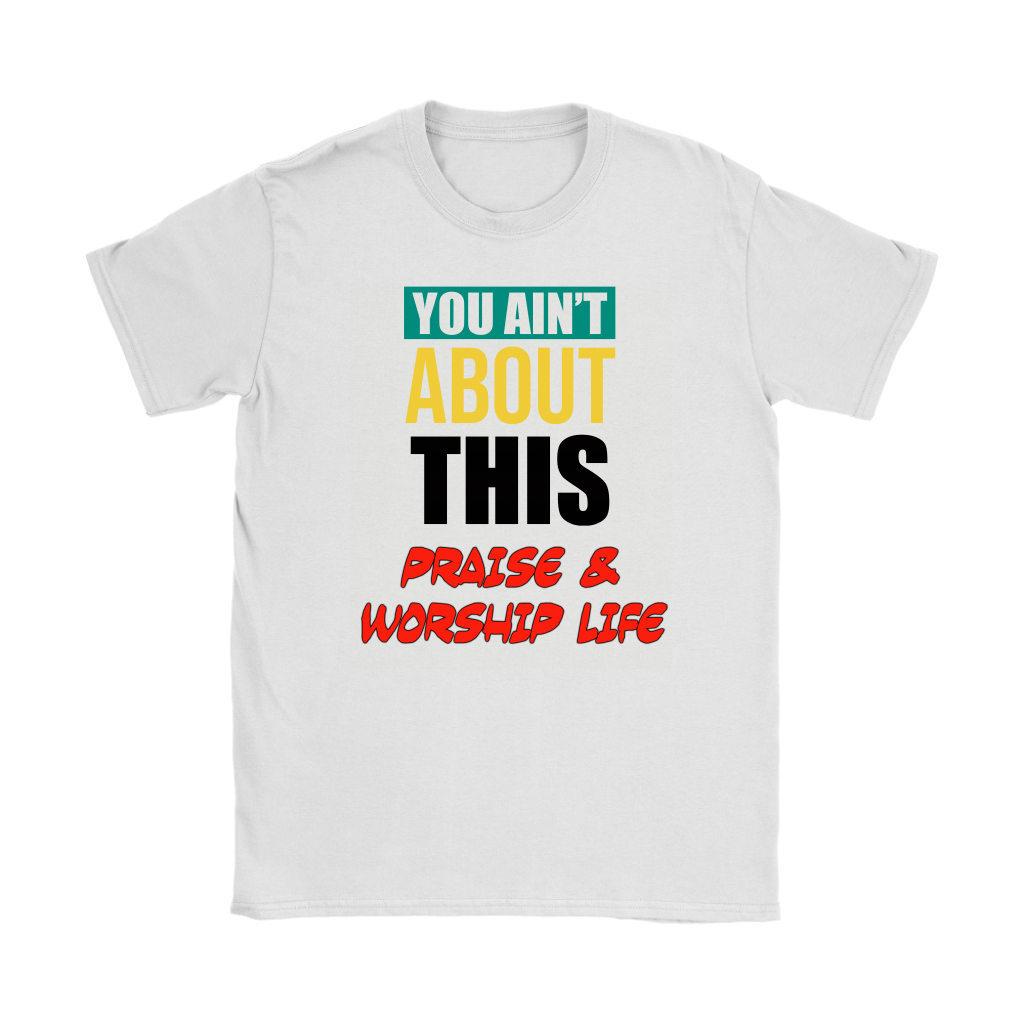 You Ain't About This Praise & Worship Life Women's T-Shirt Part 2