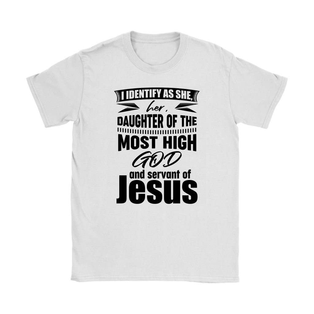 I Identify As She, Her, Daughter of the Most High God And Servant of Jesus Women's T-Shirt Part 1