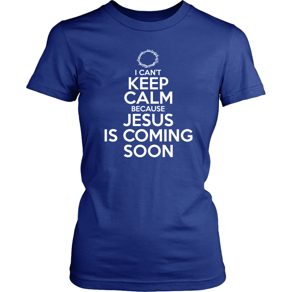 I Can't Keep Calm Jesus is Coming Soon Women's T-Shirt Part 2