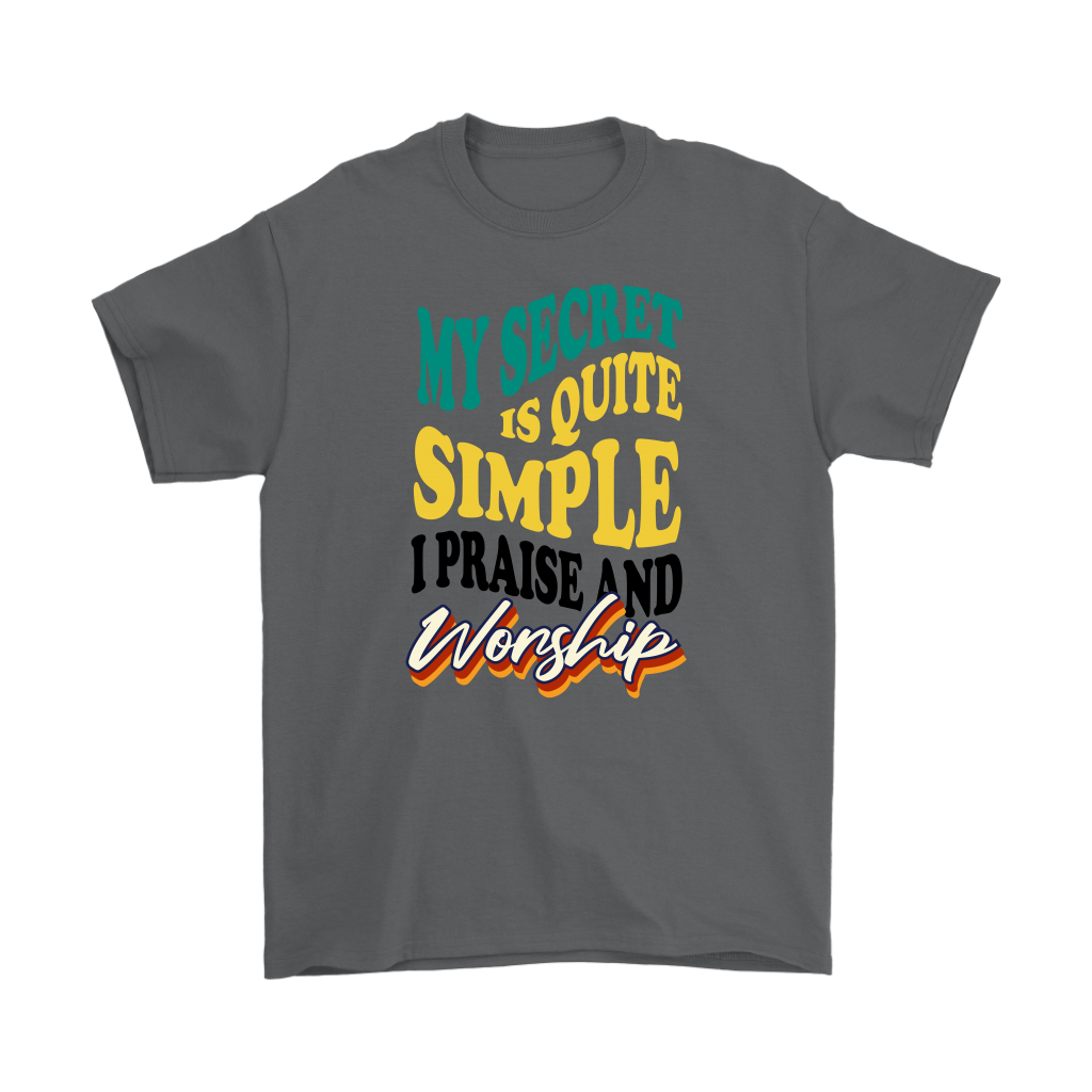 My Secret Is Quite Simple... I Praise And Worship Men's T-Shirt Part 1