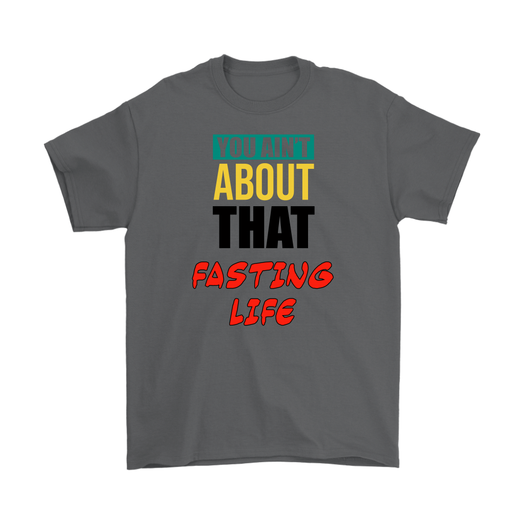 You Ain't About That Fasting Life Men's T-Shirt Part 2