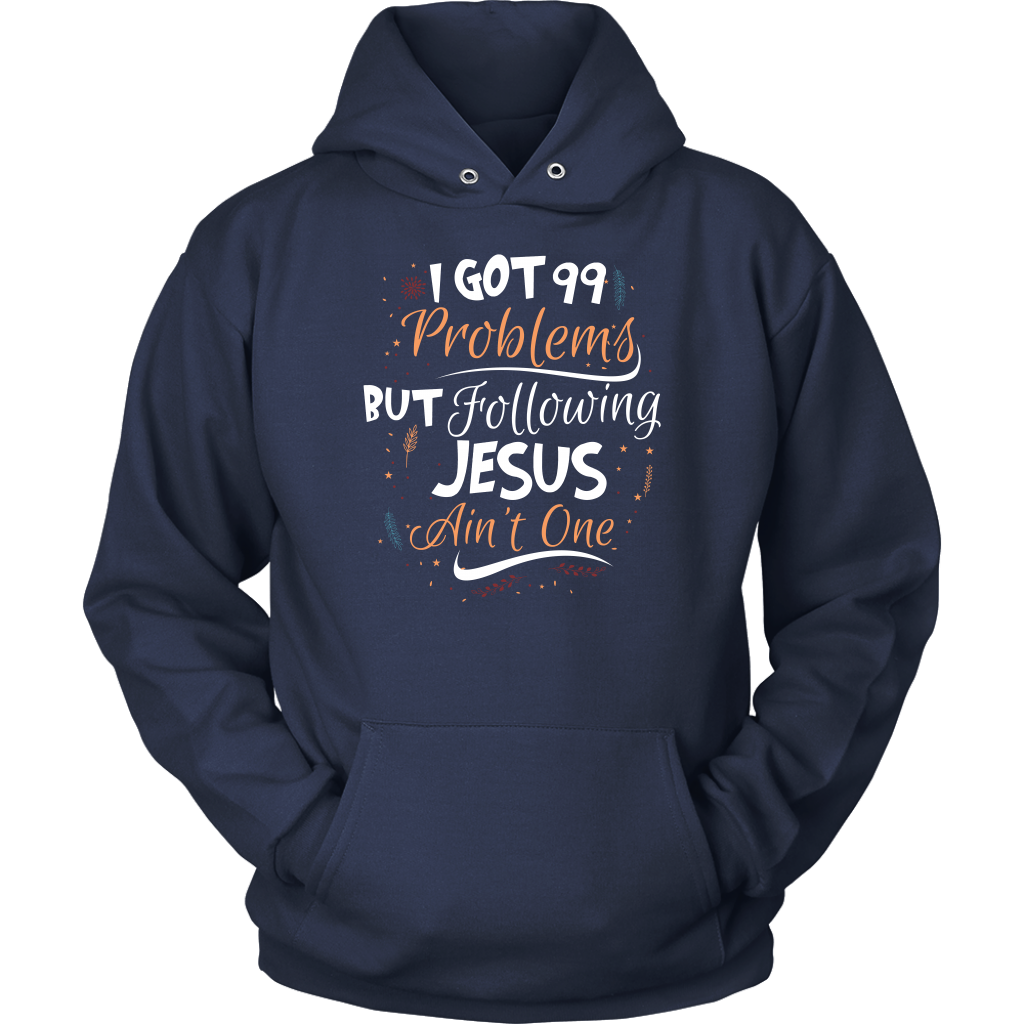 99 Problems But Following Jesus Ain't One Unisex Hoodie Part 1