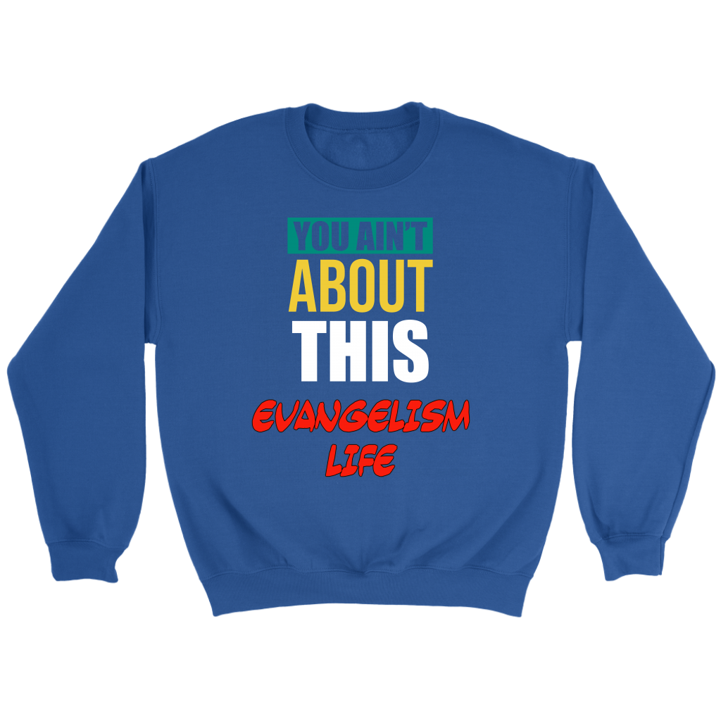 You Ain't About This Evangelism Life Crewneck Part 2