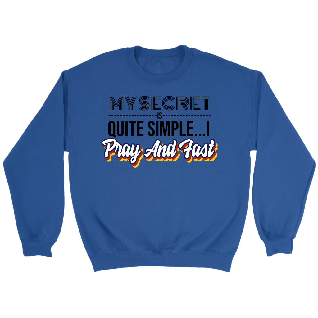 My Secret Is Quite Simple... I Pray and Fast Crewneck Part 1