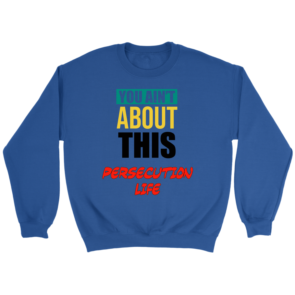 You Ain't About This Persecution Life Crewneck Part 1