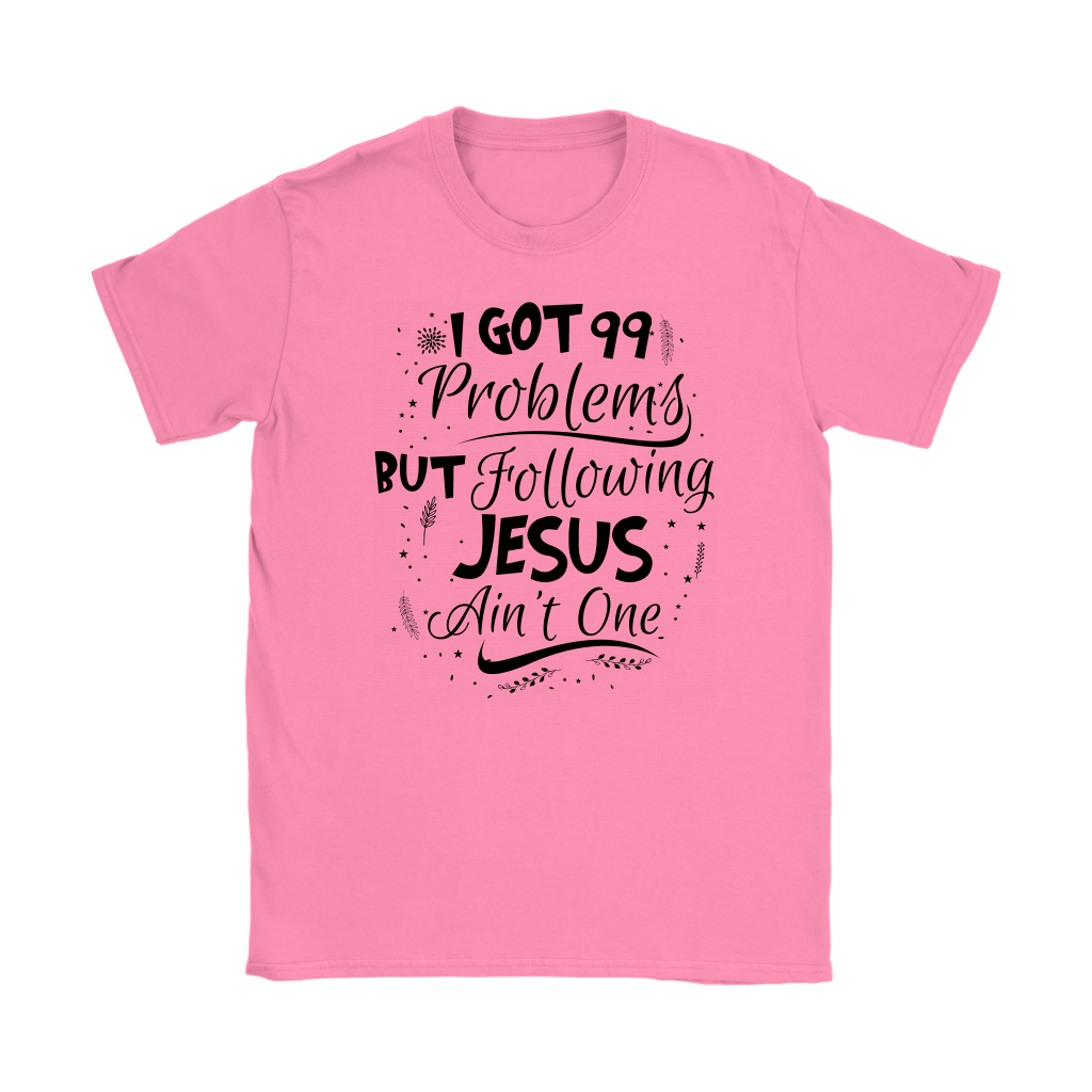 99 Problems But Following Jesus Ain't One Women's T-Shirt Part 3