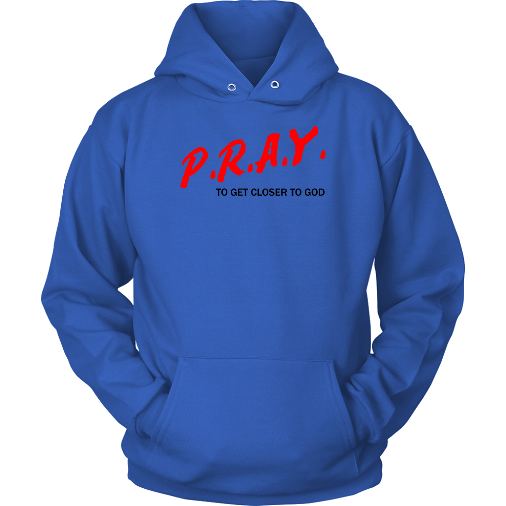 P.R.A.Y. To Get Closer To God Unisex Hoodie Part 1