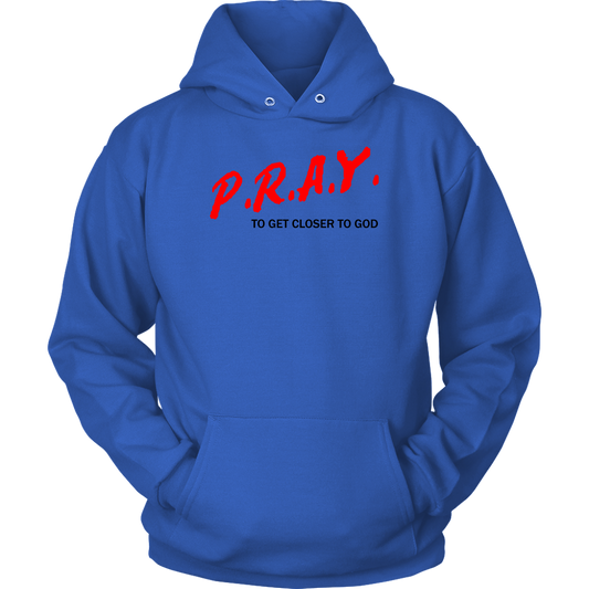 P.R.A.Y. To Get Closer To God Unisex Hoodie Part 1