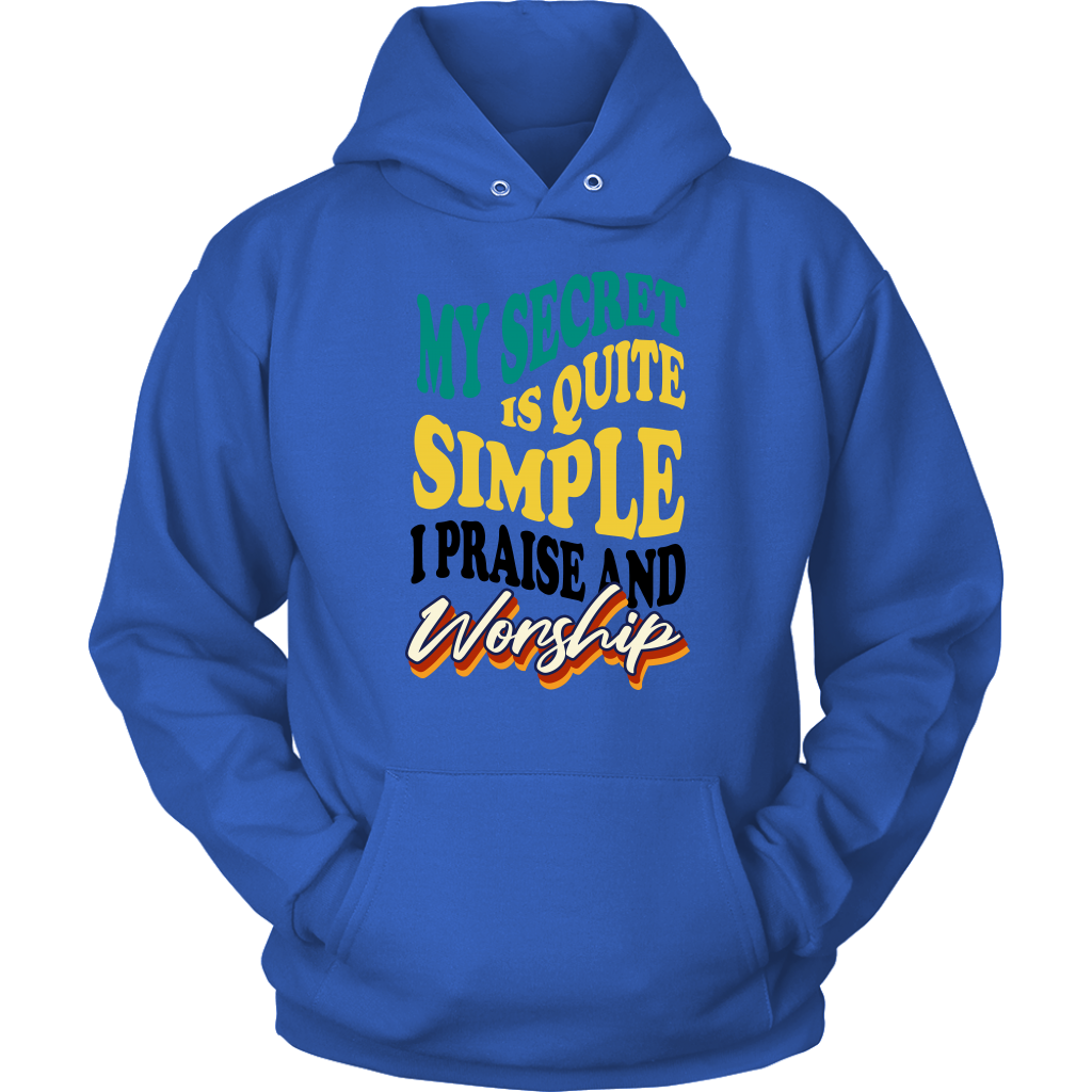 My Secret Is Quite Simple…I Praise And Worship Unisex Hoodie Part 1