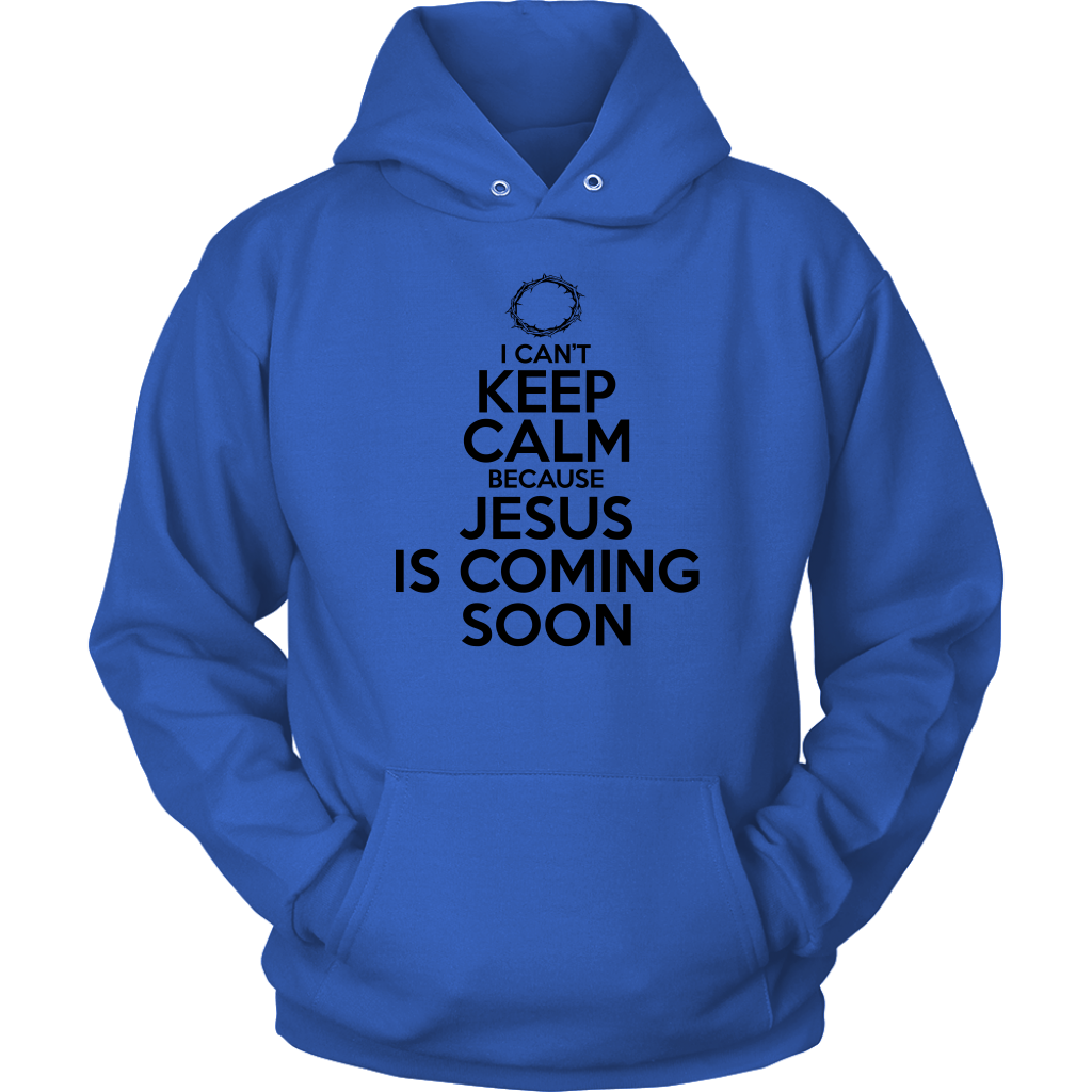 I Can't Keep Calm Jesus is Coming Soon Unisex Hoodie Part 1