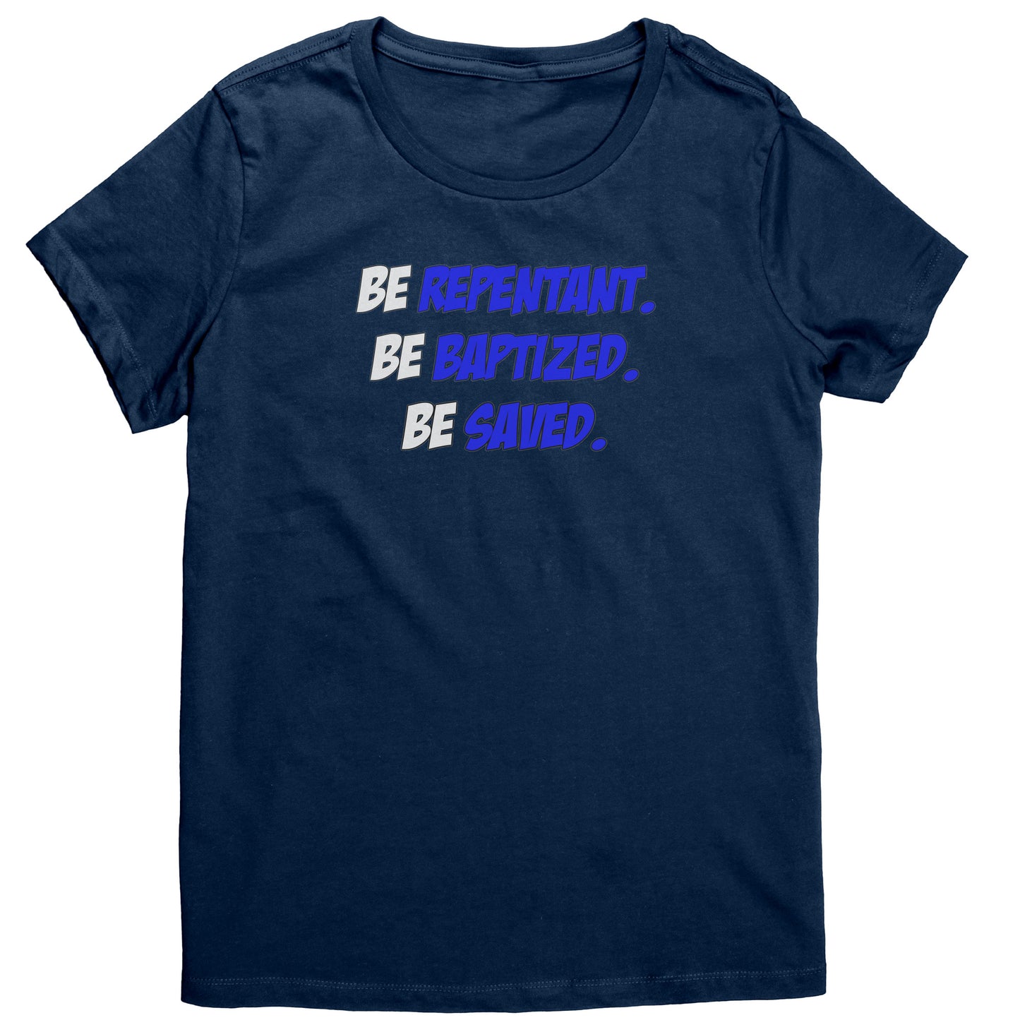 Be Repentant. Be Baptized. Be Saved Women's T-Shirt Part 1