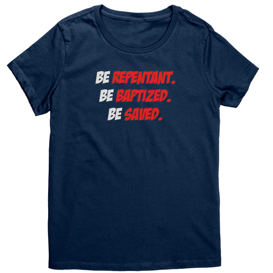 Be Repentant. Be Baptized. Be Saved Women's T-Shirt Part 2