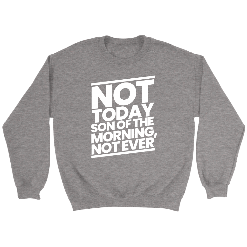 Not Today Son of the Morning Not Ever Crewneck Part 2
