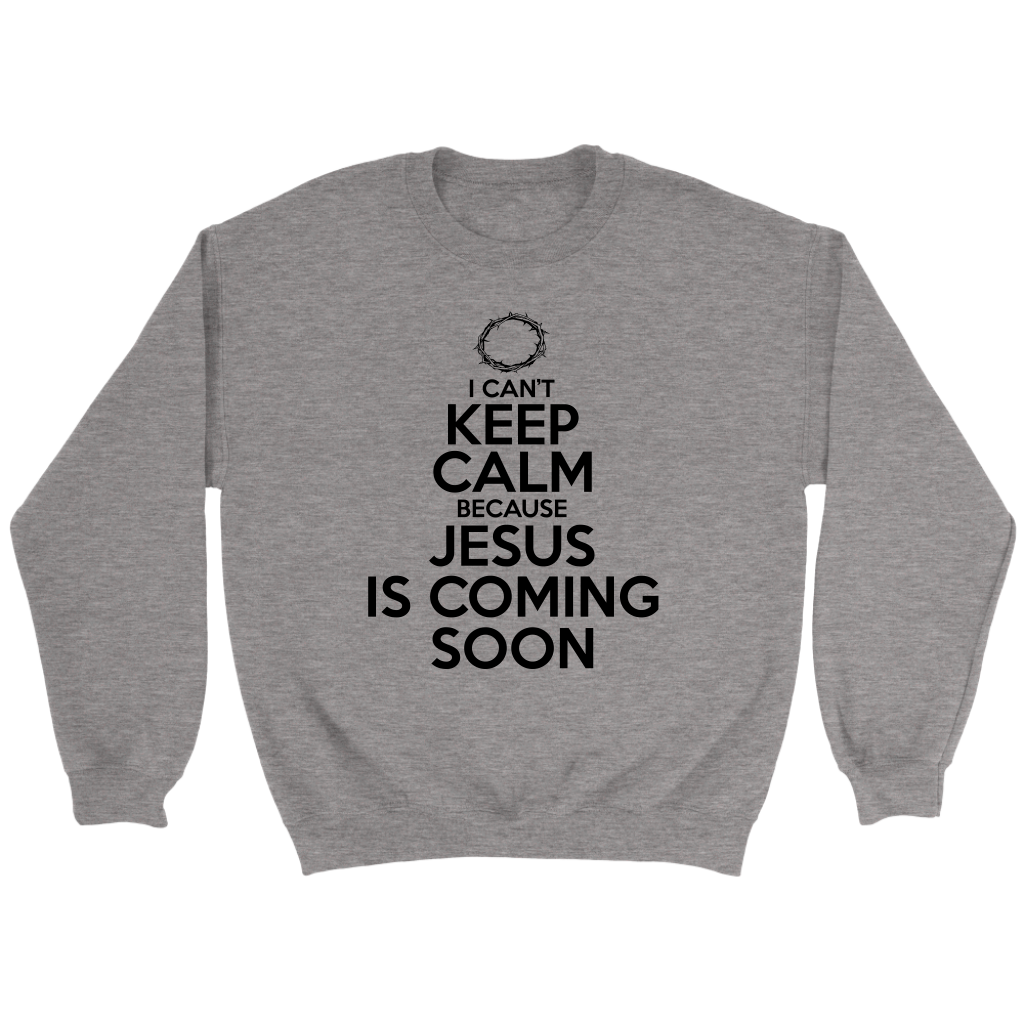 I Can't Keep Calm Jesus is Coming Soon Crewneck Part 1