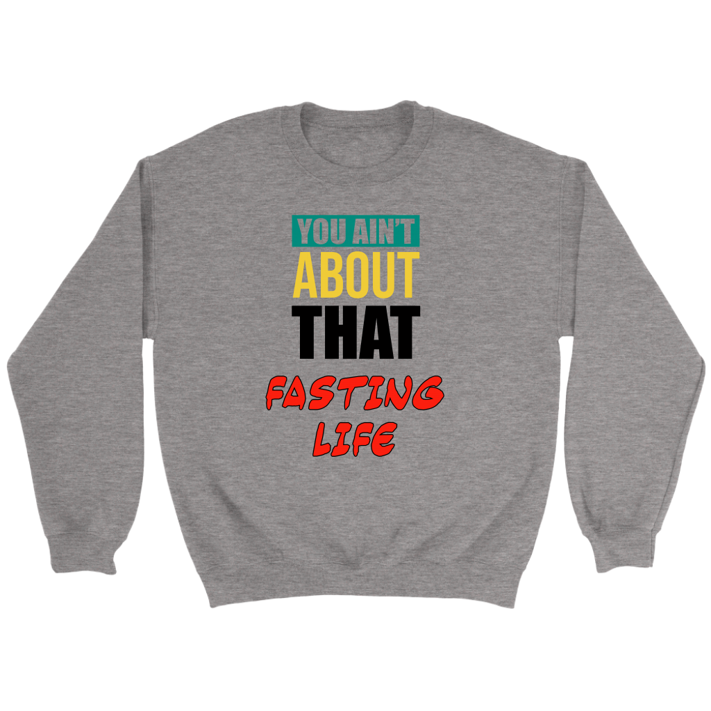 You Ain't About That Fasting Life Crewneck Part 1