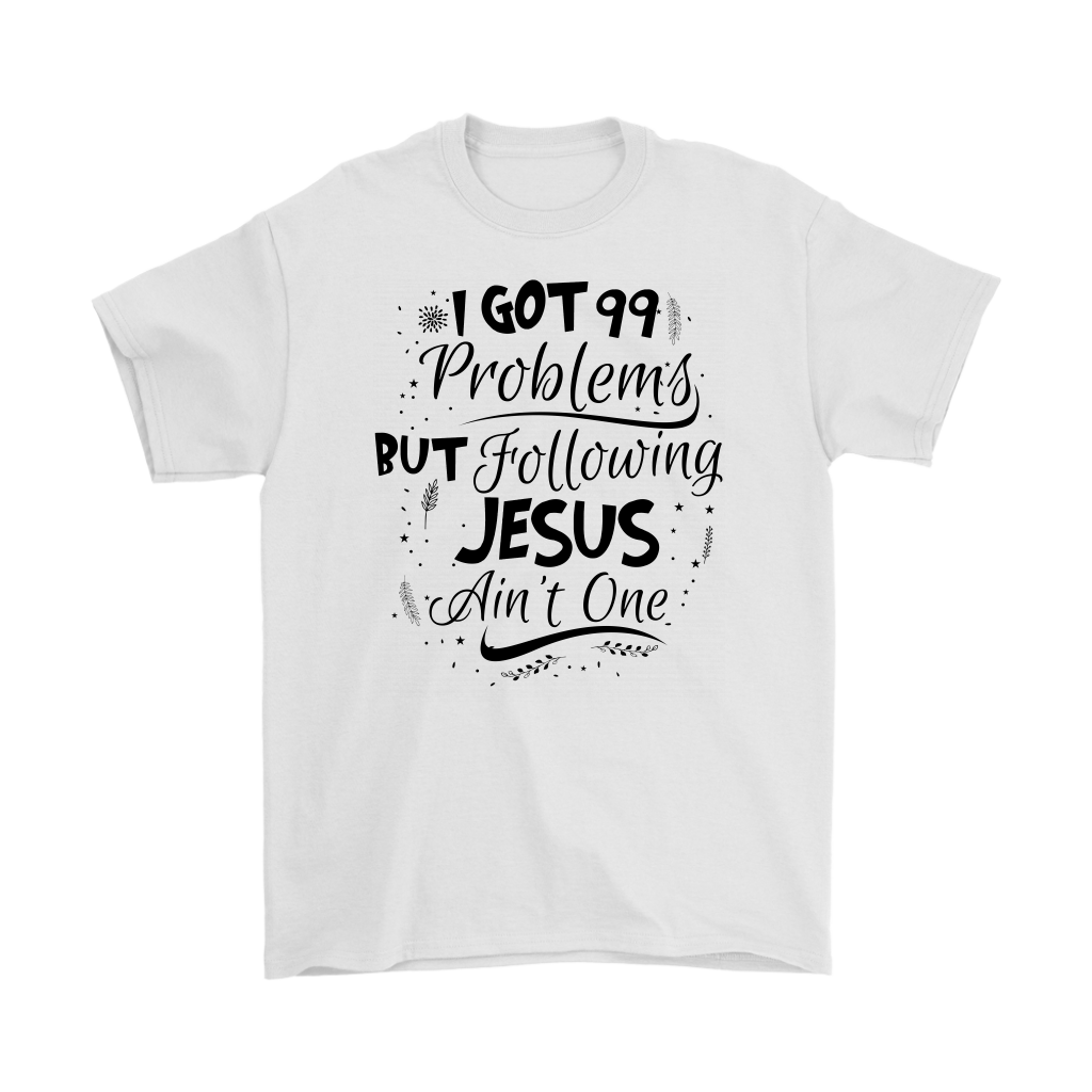 99 Problems But Following Jesus Ain't One Men's T-Shirt Part 3