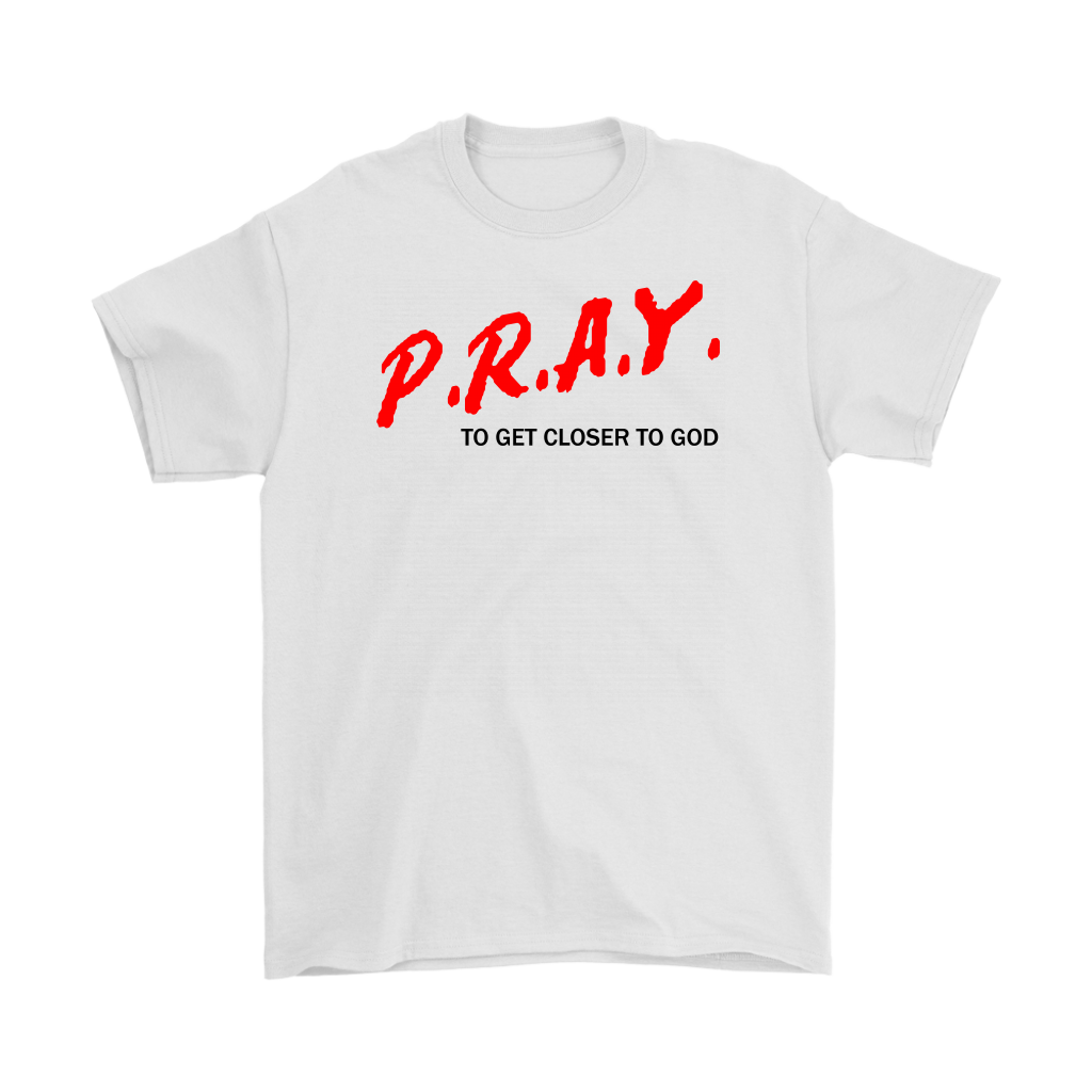 P.R.A.Y. To Get Closer To God Men's T-Shirt Part 1