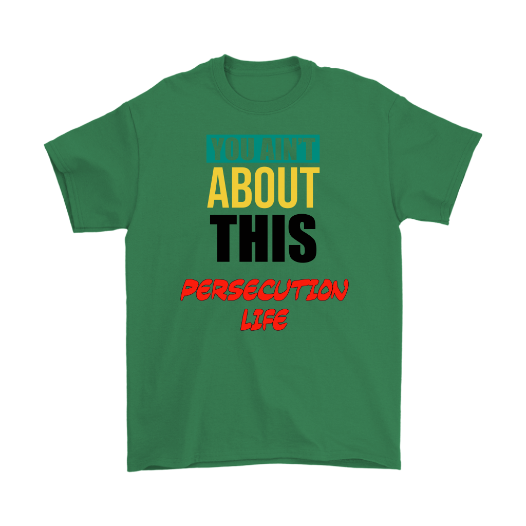 You Ain't About This Persecution Life Men's T-Shirt Part 1