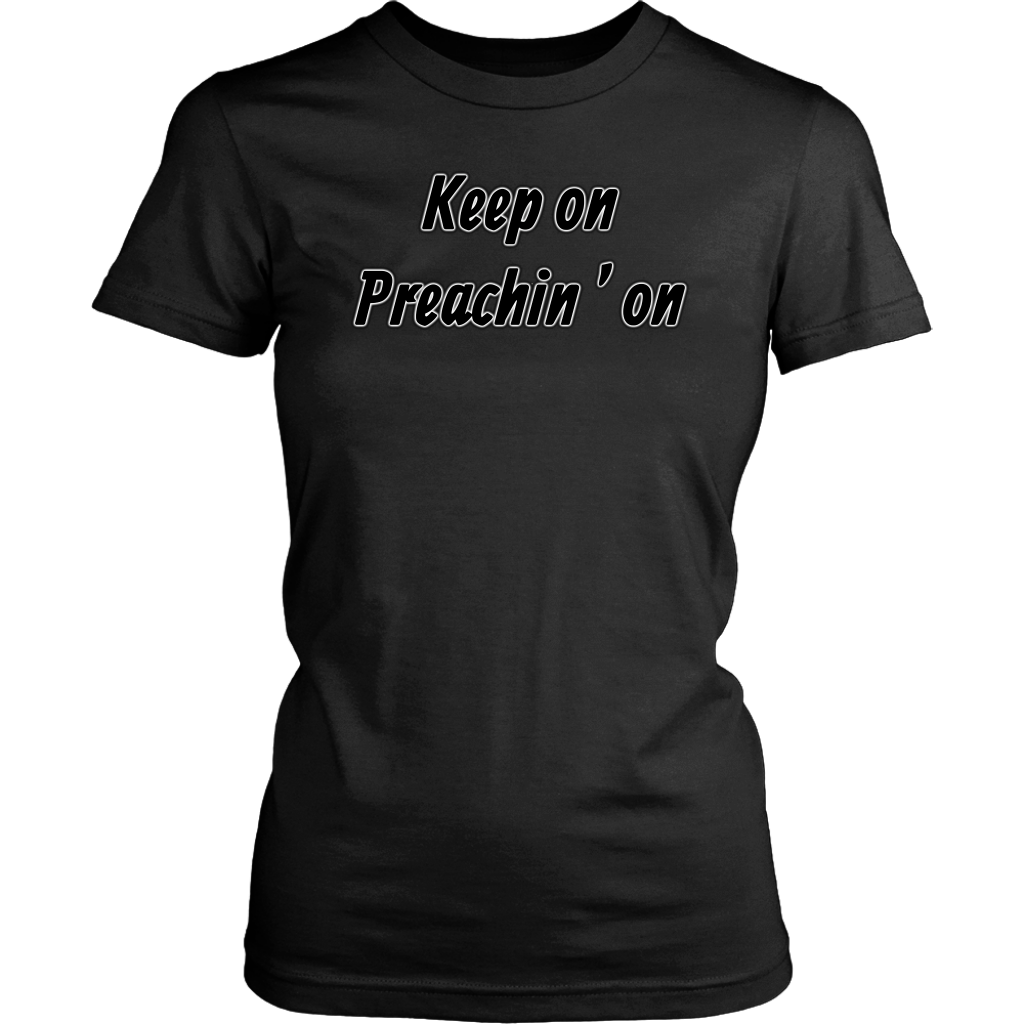 Keep On Preachin' On Women's T-Shirt Part 1