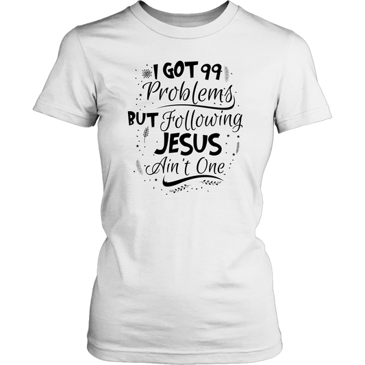99 Problems But Following Jesus Ain't One Women's T-Shirt Part 3