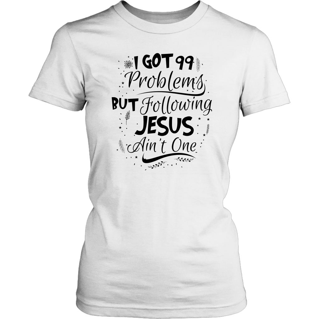 99 Problems But Following Jesus Ain't One Women's T-Shirt Part 3