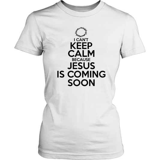 I Can't Keep Calm Jesus is Coming Soon Women's T-Shirt Part 1