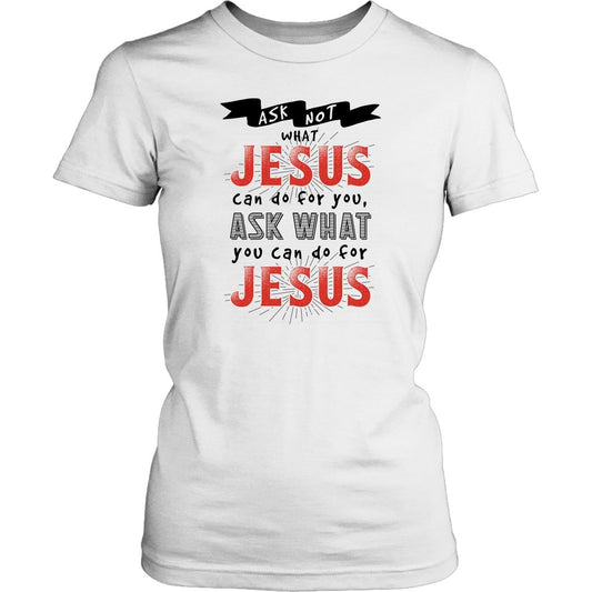 Ask What YOU Can Do For Jesus Women's T-Shirt Part 1
