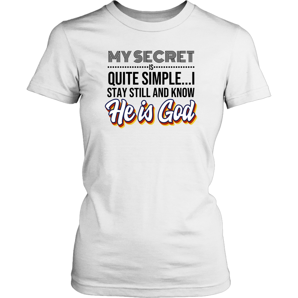 My Secret Is Quite Simple…I Stay Still And Know He Is God Women’s T-Shirt Part 1
