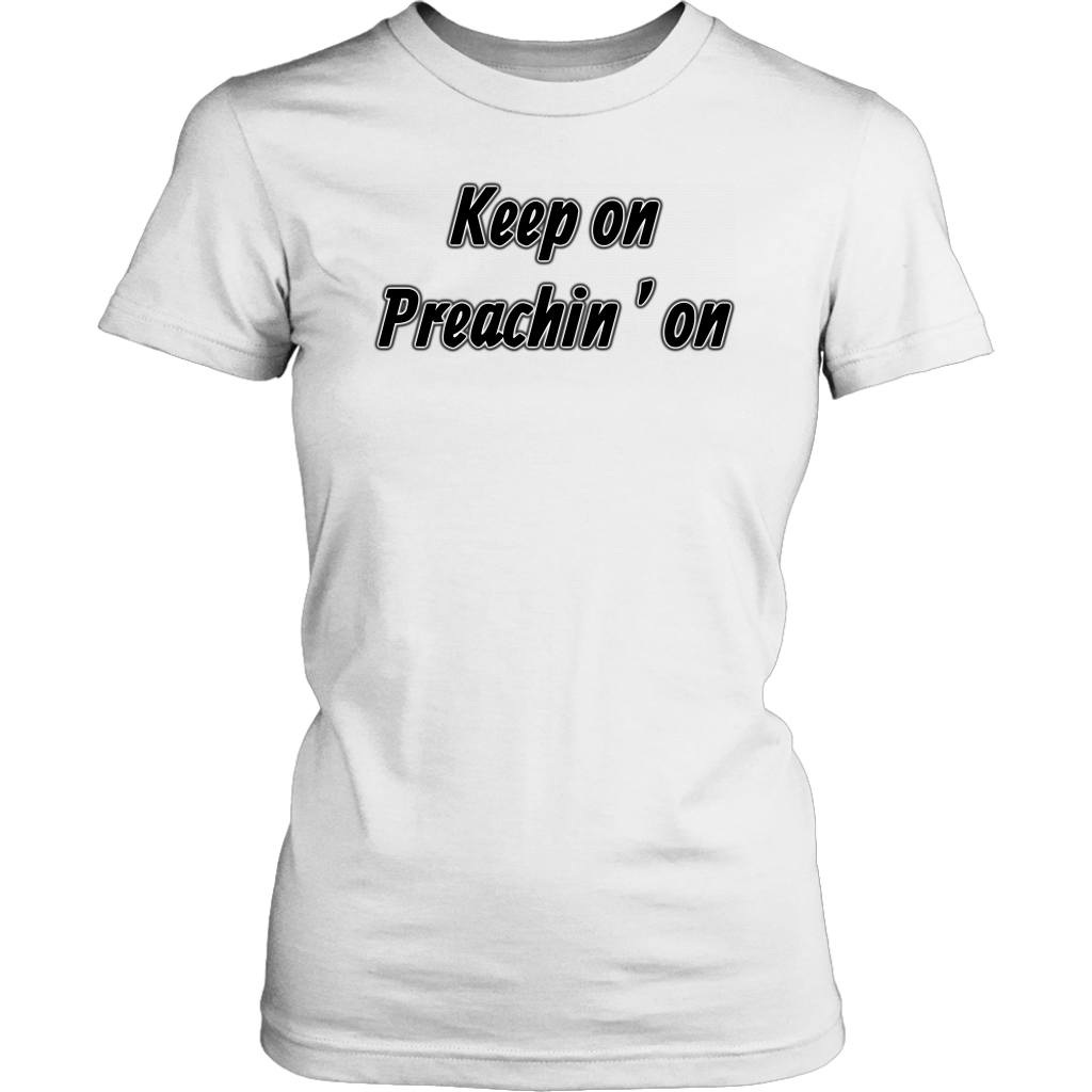 Keep On Preachin' On Women's T-Shirt Part 1