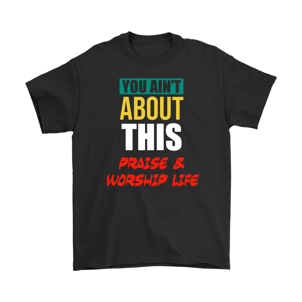 You Ain't About This Praise & Worship Life Men's T-Shirt Part 1