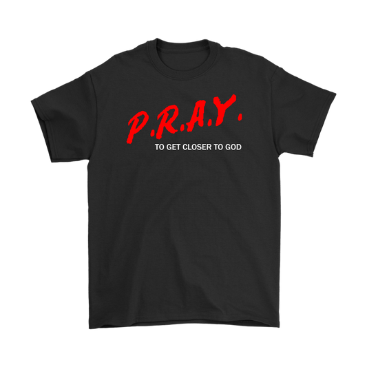 P.R.A.Y. To Get Closer To God Men's T-Shirt Part 2