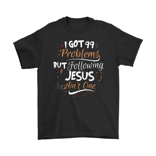 99 Problems But Following Jesus Ain't One Men's T-Shirt Part 1