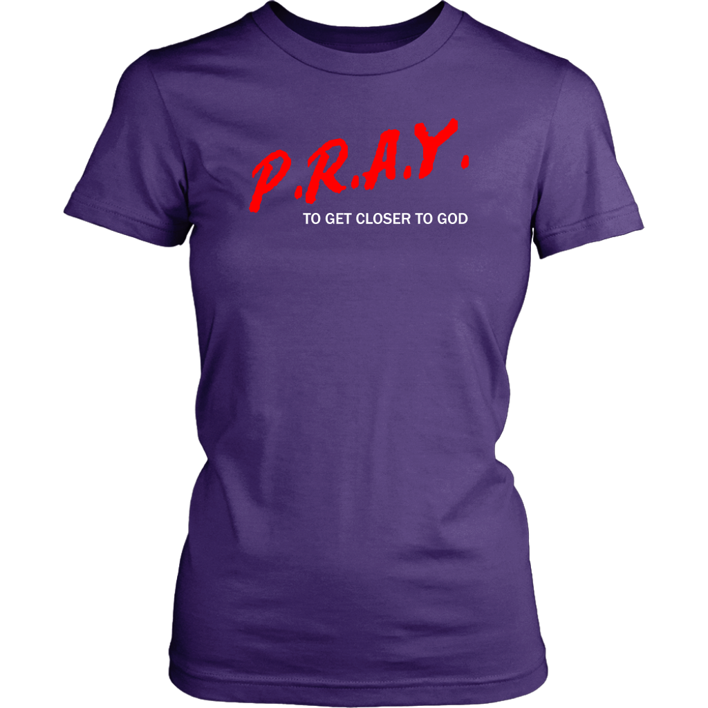 P.R.A.Y. To Get Closer To God Women's T-Shirt Part 2