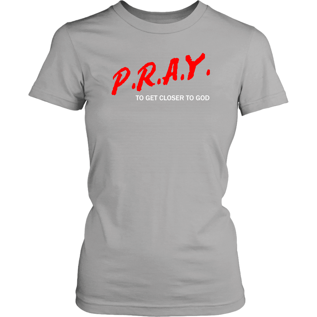 P.R.A.Y. To Get Closer To God Women's T-Shirt Part 2