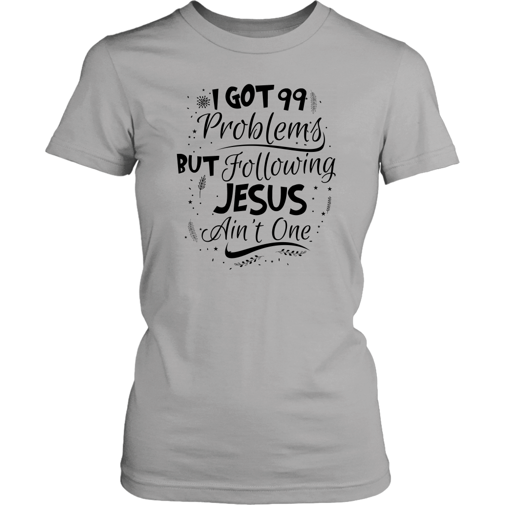 99 Problems But Following Jesus Ain't One Women's T-Shirt Part 3