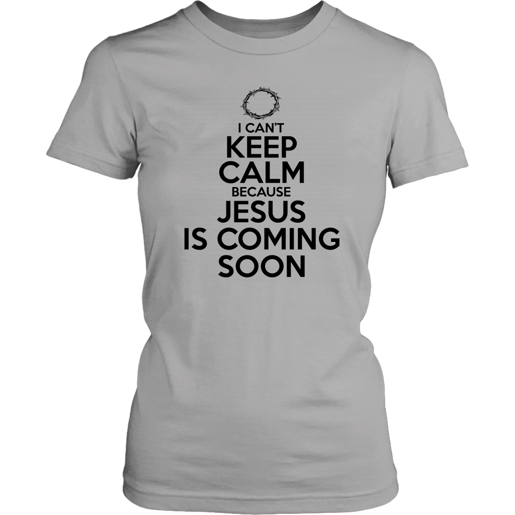 I Can't Keep Calm Jesus is Coming Soon Women's T-Shirt Part 1