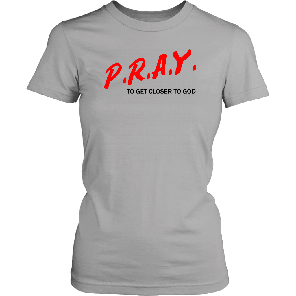 P.R.A.Y. To Get Closer To God Women's T-Shirt Part 1