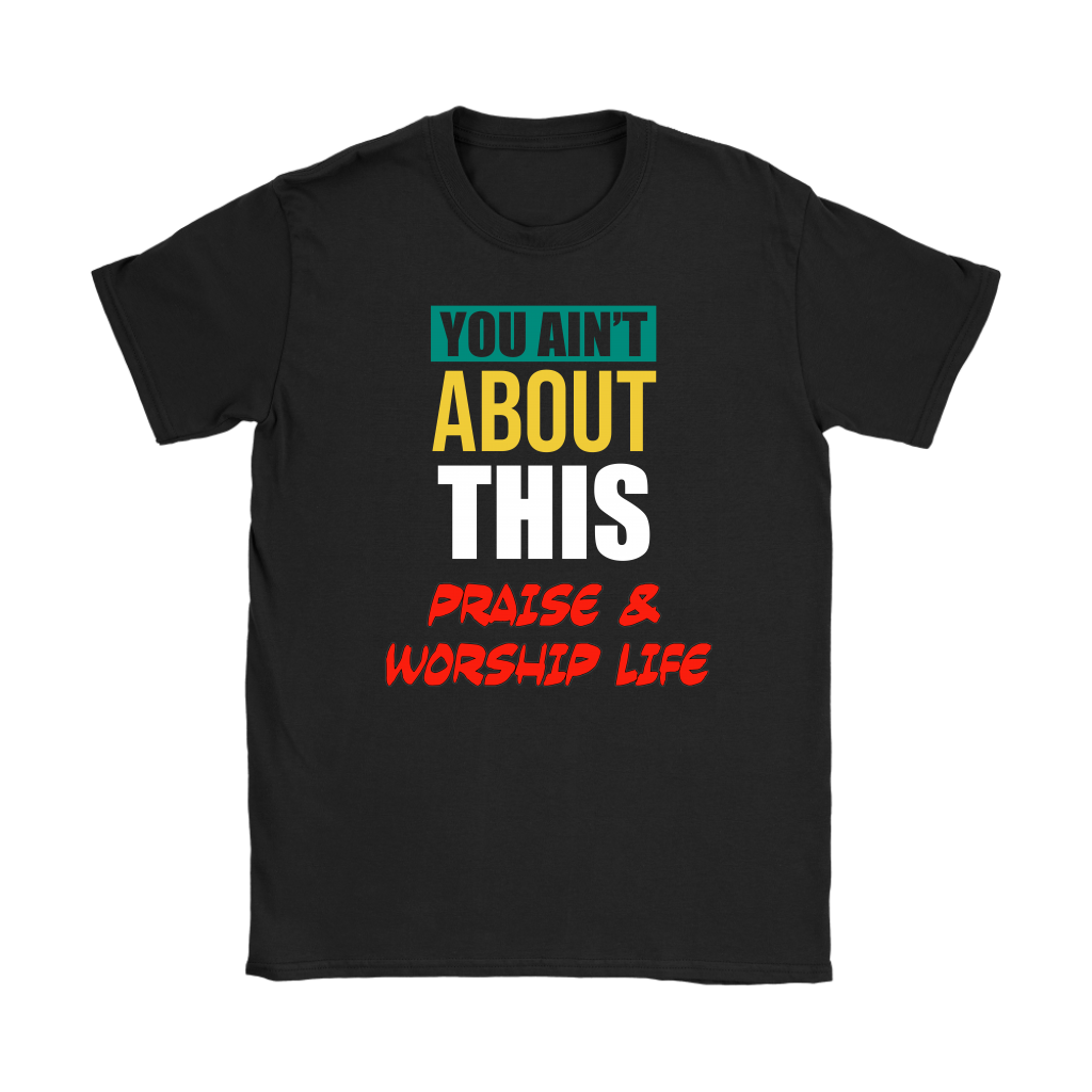 You Ain't About This Praise & Worship Life Women's T-Shirt Part 1