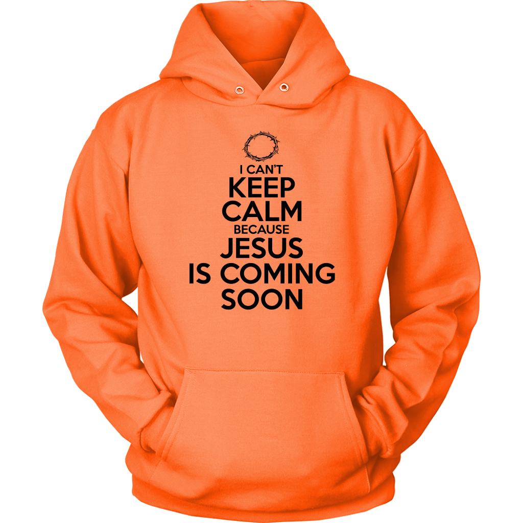 I Can't Keep Calm Jesus is Coming Soon Unisex Hoodie Part 1