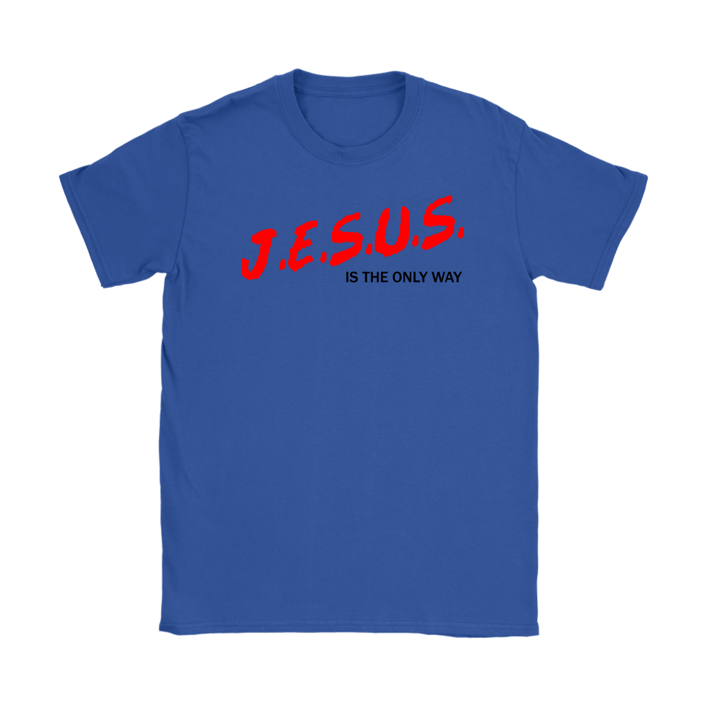 J.E.S.U.S. Is The Only Way Women's T-Shirt Part 1