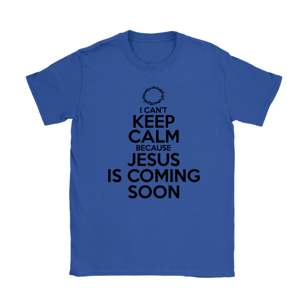 I Can't Keep Calm Jesus is Coming Soon Women's T-Shirt Part 1