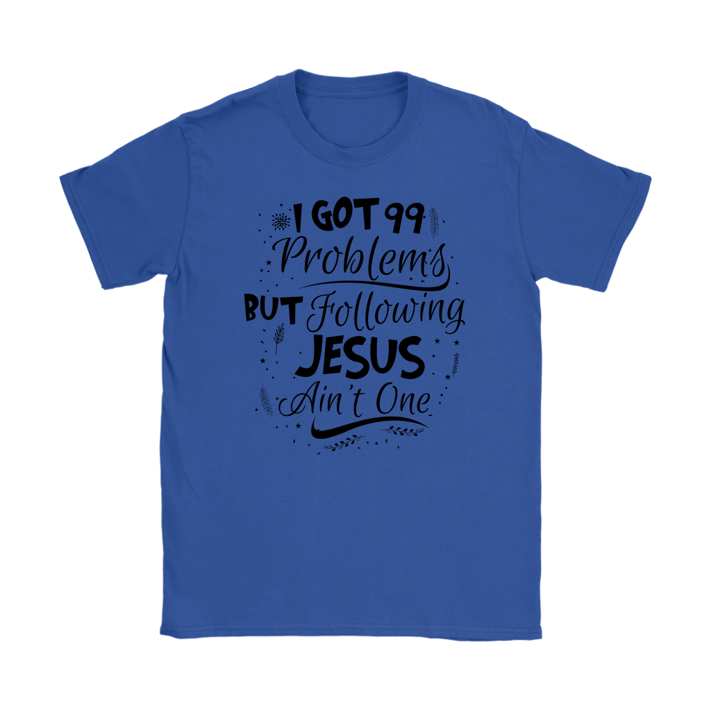 99 Problems But Following Jesus Ain't One Women's T-Shirt Part 3